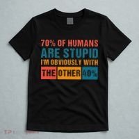 70 Of Humans Are Stupid IM With The Other 40 Funny Humor T-Shirt thumb 5