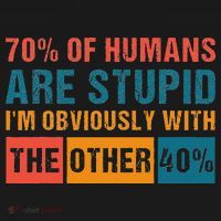 70 Of Humans Are Stupid IM With The Other 40 Funny Humor T-Shirt thumb 7