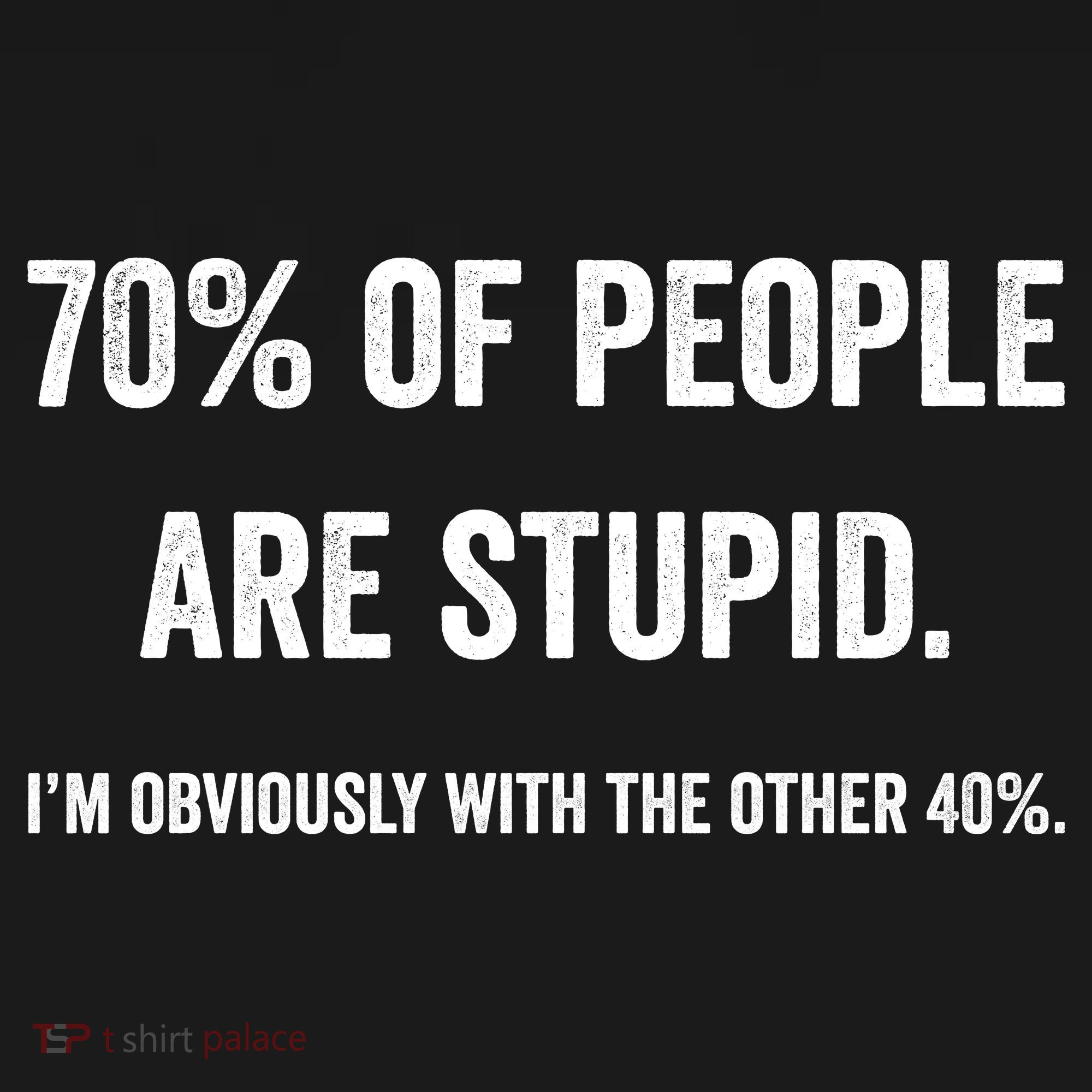 70% Of People Are Stupid IM With Obviously The Other 40% T-Shirt