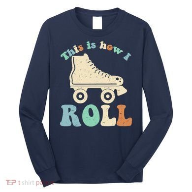 70's This Is How I Roll Vintage Retro Roller Skates Long Sleeve Shirt