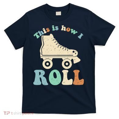70's This Is How I Roll Vintage Retro Roller Skates T-Shirt