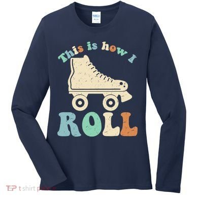 70's This Is How I Roll Vintage Retro Roller Skates Women's Long Sleeve Shirt