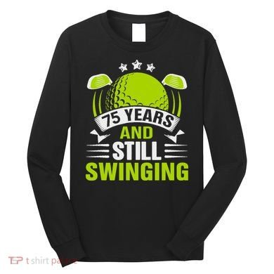 75 Years And Still Swinging 75th Birthday Golf Long Sleeve Shirt