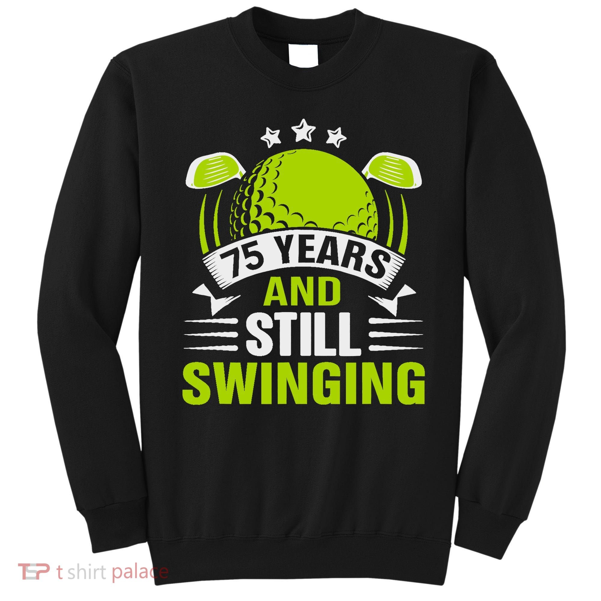 75 Years And Still Swinging 75th Birthday Golf Sweatshirt