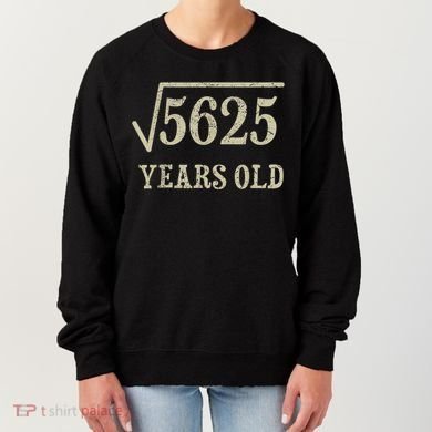 75 years old 75th Birthday Present Give Idea Square Root of 5625 Women's Sweatshirt