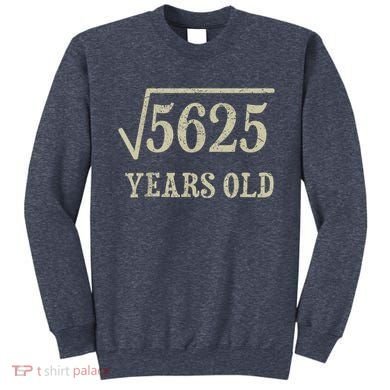 75 years old 75th Birthday Present Give Idea Square Root of 5625 Sweatshirt