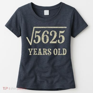 75 years old 75th Birthday Present Give Idea Square Root of 5625 Women's T-Shirt