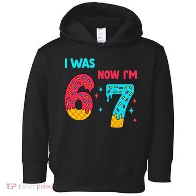 7 Year Old Birthday Was 6 Now I'm 7 67 Funny Toddler Hoodie