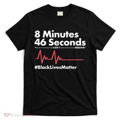 8 Mintues 46 Seconds I Can't Breathe #BLM T-Shirt