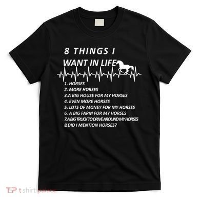 8 Things I Want In Life Horses Funny T-Shirt