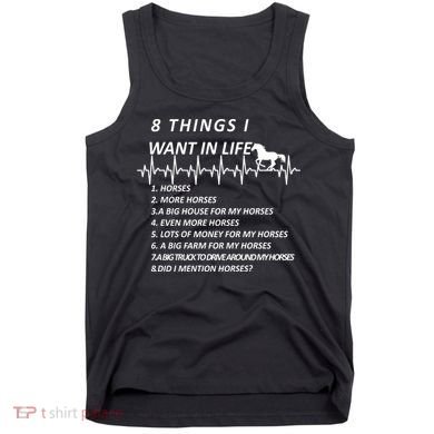 8 Things I Want In Life Horses Funny Tank Top