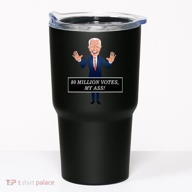 80 Million Votes My Ass Tumbler