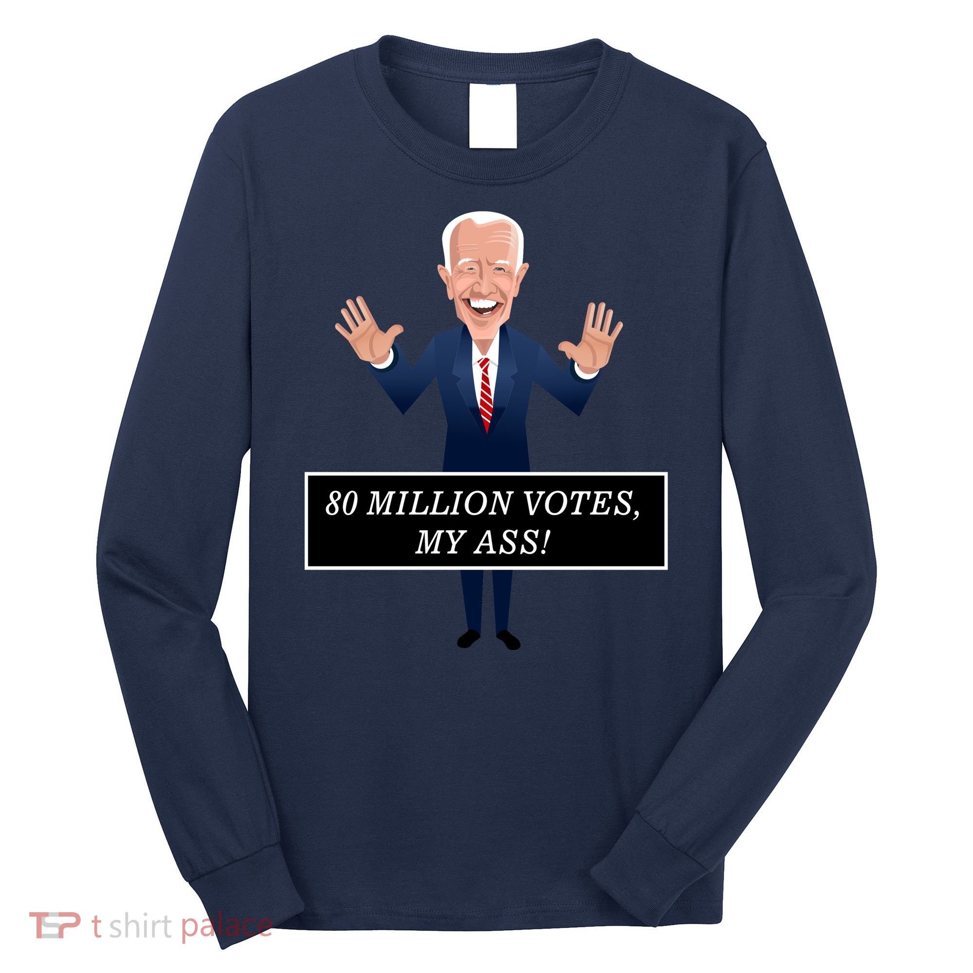 80 Million Votes My Ass Long Sleeve Shirt