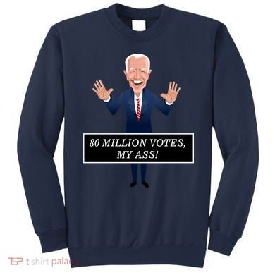 80 Million Votes My Ass Sweatshirt