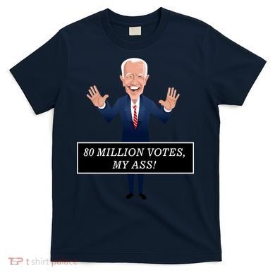 80 Million Votes My Ass T-Shirt