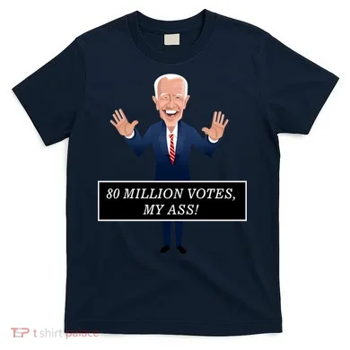 80 Million Votes My Ass T-Shirt