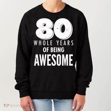 80 Whole Years Of Being Awesome Birthday Women's Sweatshirt