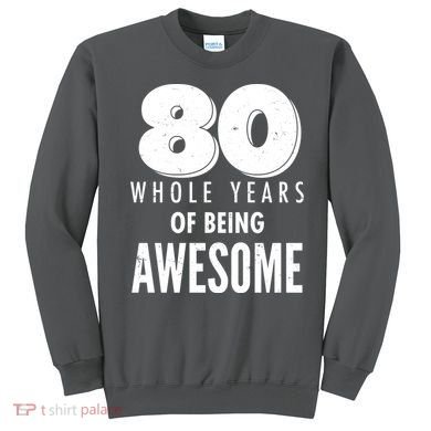 80 Whole Years Of Being Awesome Birthday Sweatshirt
