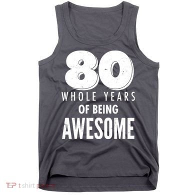 80 Whole Years Of Being Awesome Birthday Tank Top