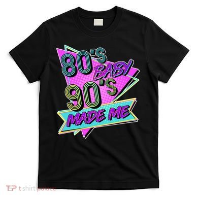 80's Baby 90's Made Me T-Shirt