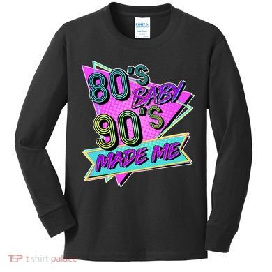 80's Baby 90's Made Me Kids Long Sleeve Shirt