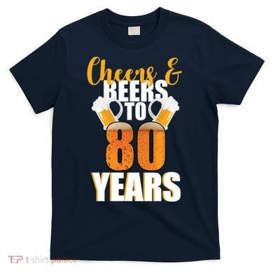 80th Birthday Cheers & Beers To 80 Years T-Shirt
