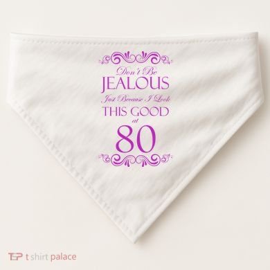 80th Birthday: Don't Be Jealous Just Because I Look This Good At 80 USA-Made Doggie Bandana