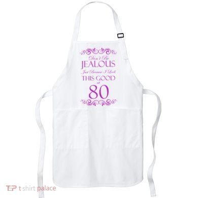 80th Birthday: Don't Be Jealous Just Because I Look This Good At 80 Apron