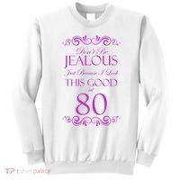 80th Birthday: Don't Be Jealous Just Because I Look This Good At 80 Sweatshirt thumb 0