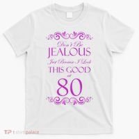 80th Birthday: Don't Be Jealous Just Because I Look This Good At 80 T-Shirt thumb 0