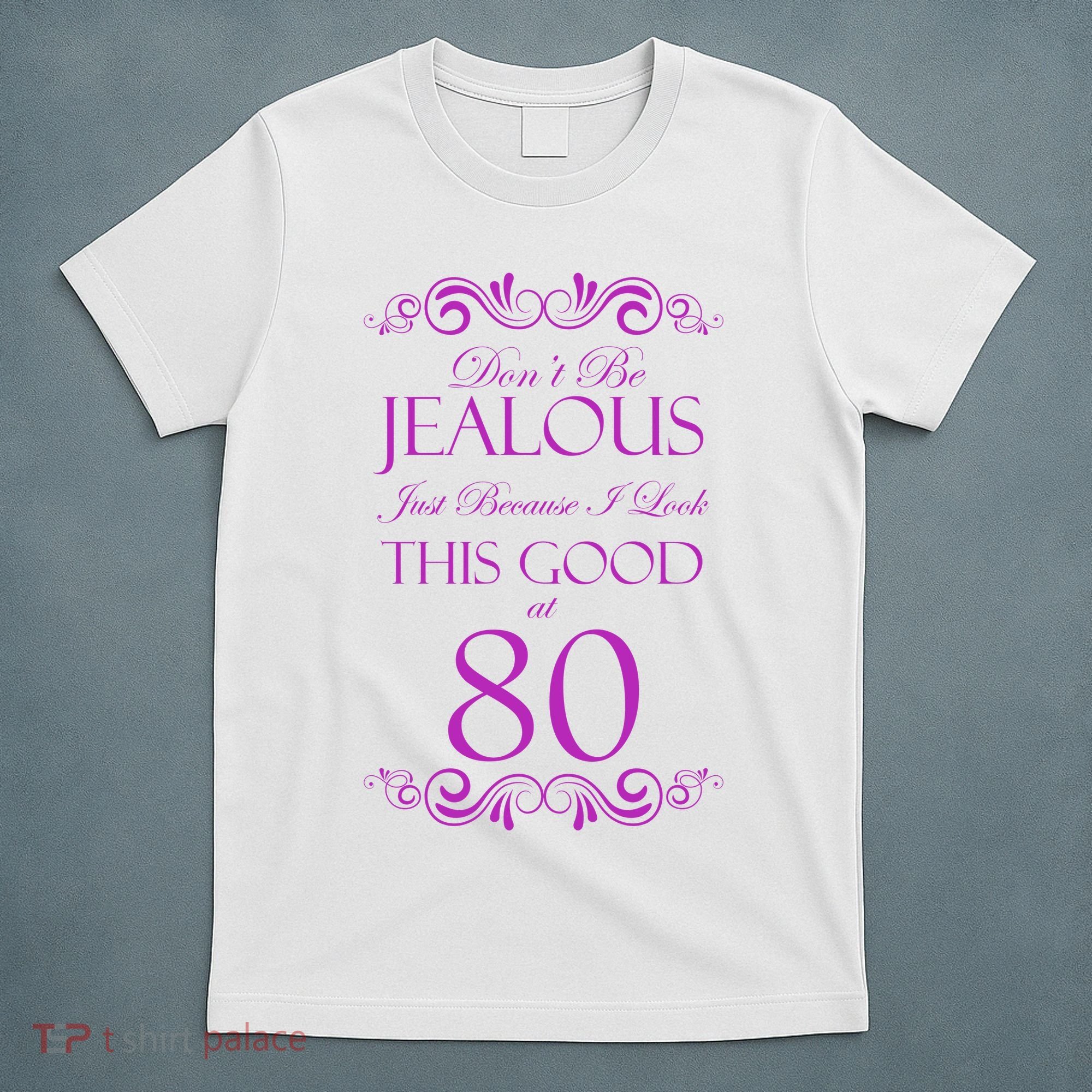80th Birthday: Don't Be Jealous Just Because I Look This Good At 80 T-Shirt
