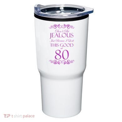 80th Birthday: Don't Be Jealous Just Because I Look This Good At 80 Tumbler
