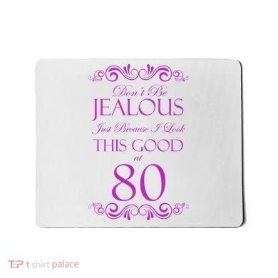 80th Birthday: Don't Be Jealous Just Because I Look This Good At 80 Mousepad