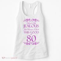 80th Birthday: Don't Be Jealous Just Because I Look This Good At 80 Women's Tank Top thumb 0