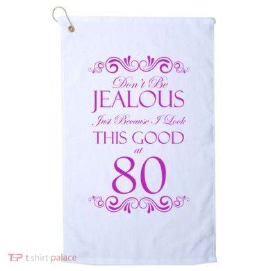 80th Birthday: Don't Be Jealous Just Because I Look This Good At 80 Golf Towel