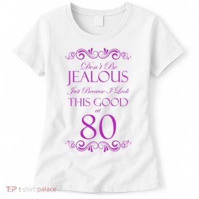 80th Birthday: Don't Be Jealous Just Because I Look This Good At 80 Women's T-Shirt
