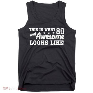 80th Birthday This Is What Awesome Looks Like  Tank Top