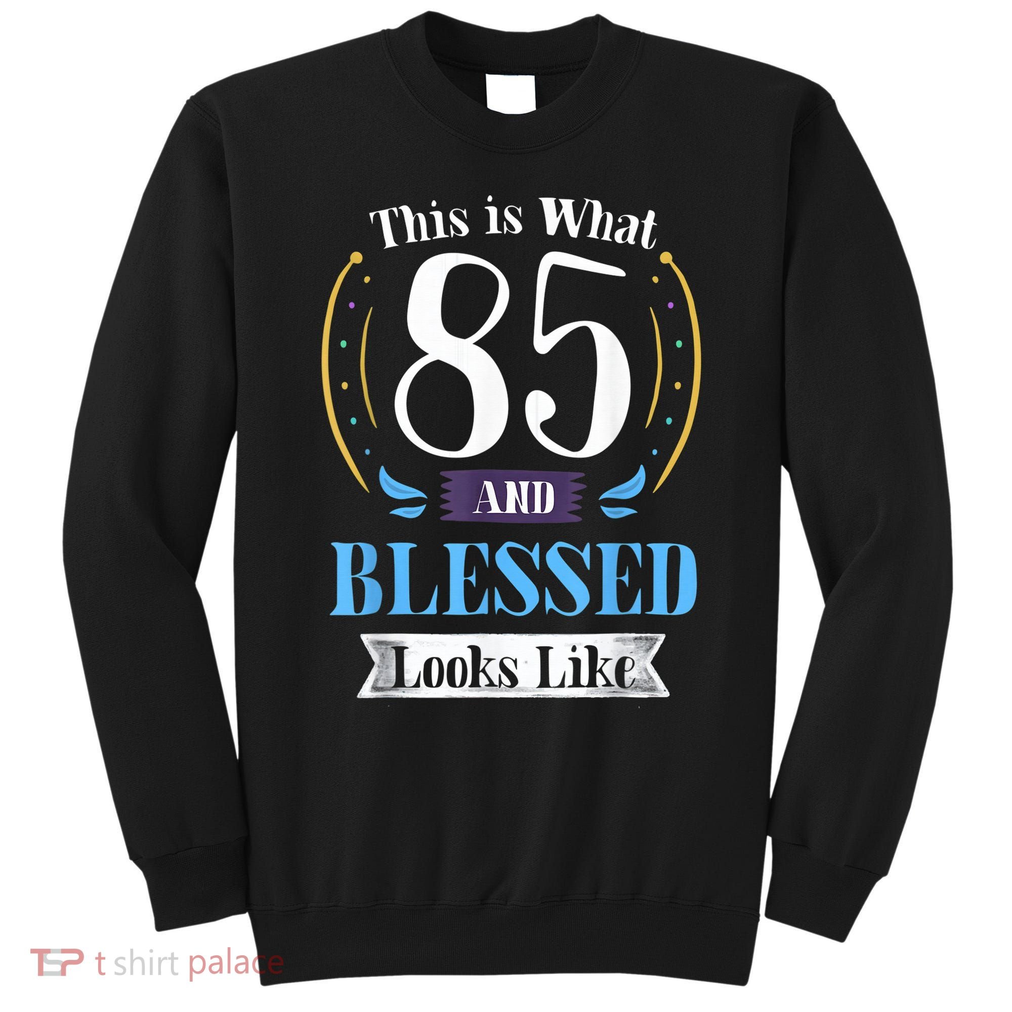 85 and Blessed 85th Birthday Gift for  Wo Shirt Sweatshirt