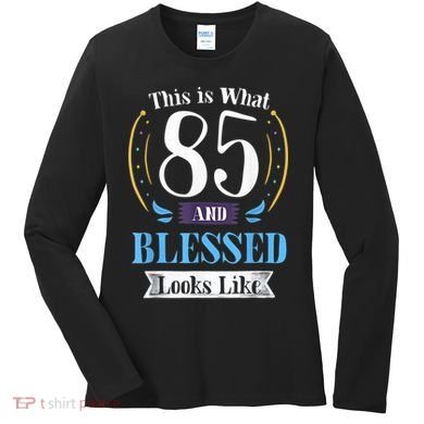 85 and Blessed 85th Birthday Gift for  Wo Shirt Women's Long Sleeve Shirt