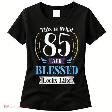 85 and Blessed 85th Birthday Gift for  Wo Shirt Women's T-Shirt