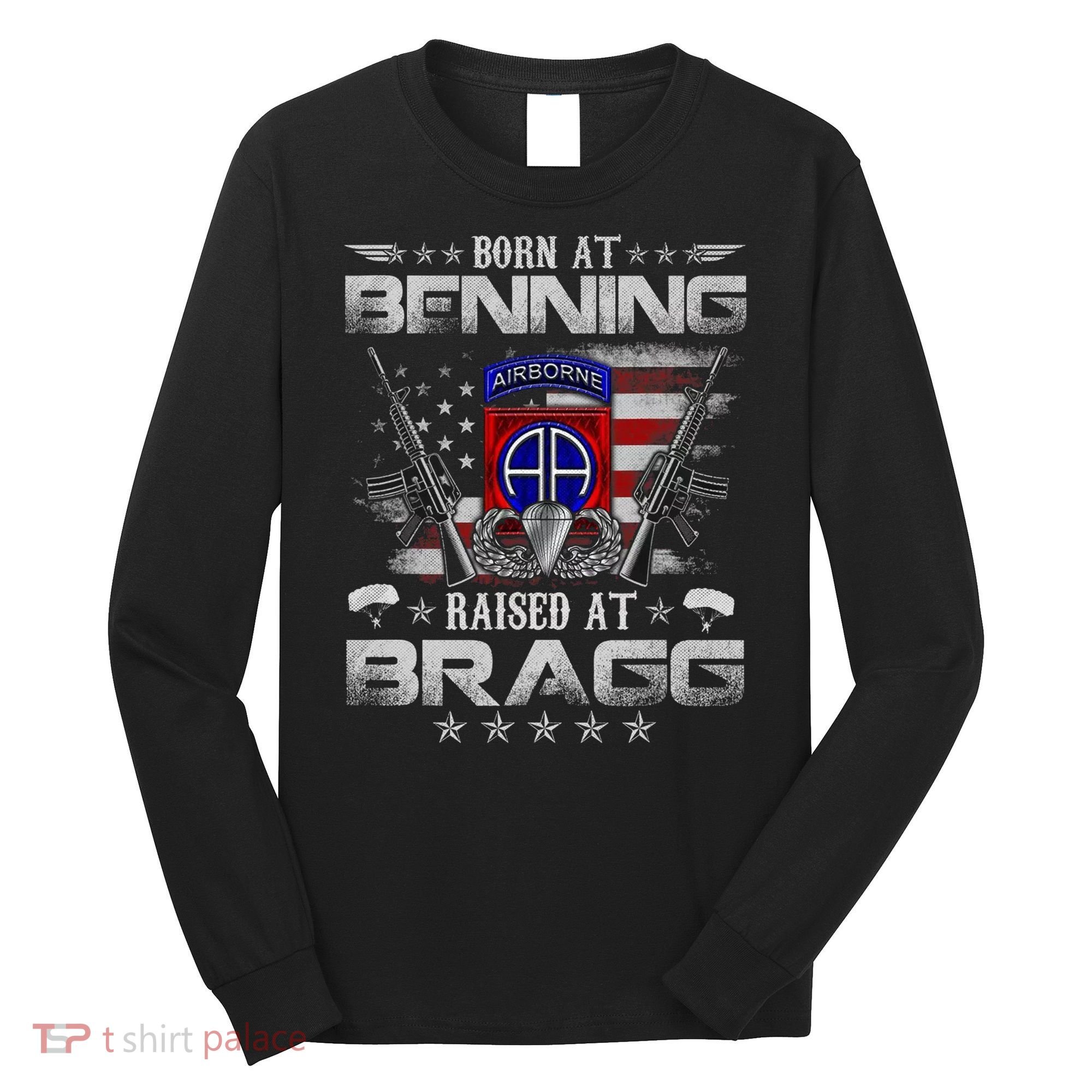 82nd Airborne Division Born At Ft Benning Raised Fort Bragg Long Sleeve Shirt