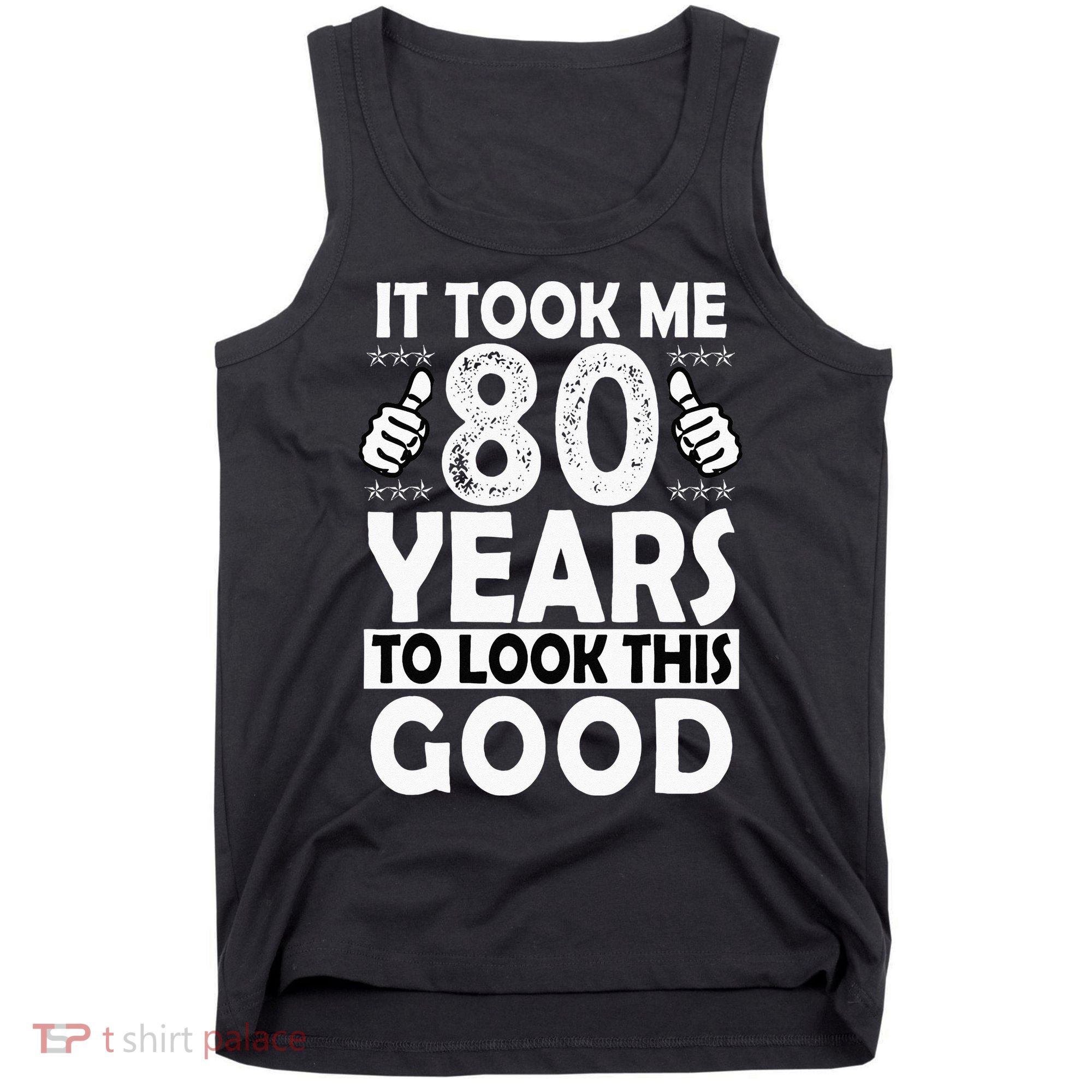 80th Birthday Gift Took Me 80 Years Good Funny 80 Year Old Tank Top