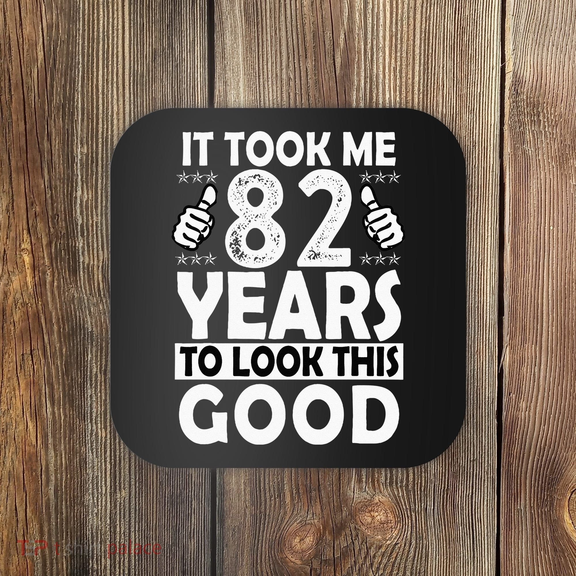 82nd Birthday Gift Took Me 82 Years Good Funny 82 Year Old Coaster