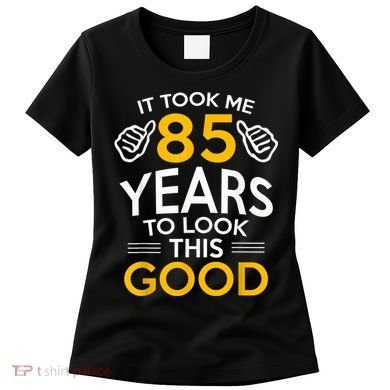 85th Birthday Gift, Took Me 85 Years - 85 Year Old Women's T-Shirt