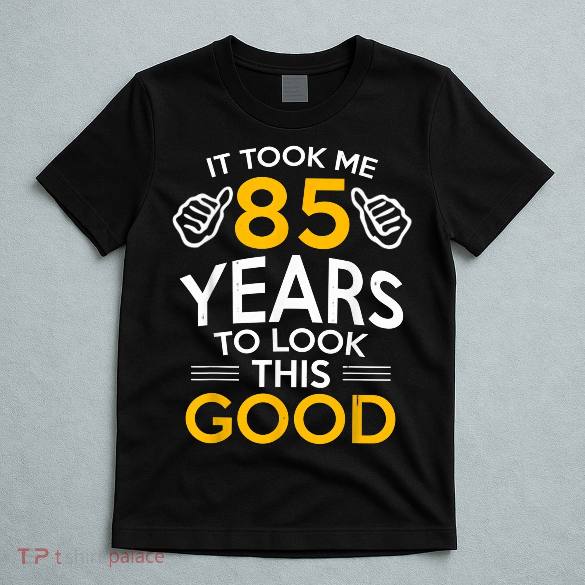 85th Birthday Gift, Took Me 85 Years - 85 Year Old T-Shirt