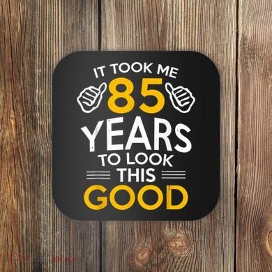 85th Birthday Gift, Took Me 85 Years - 85 Year Old Coaster