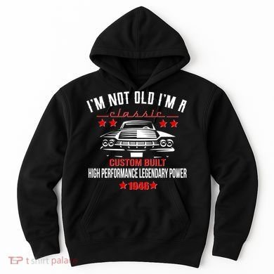 80th Birthday I'm Not Old I'm A Classic 1946 Custom Built High Performance Legendary Power Hoodie