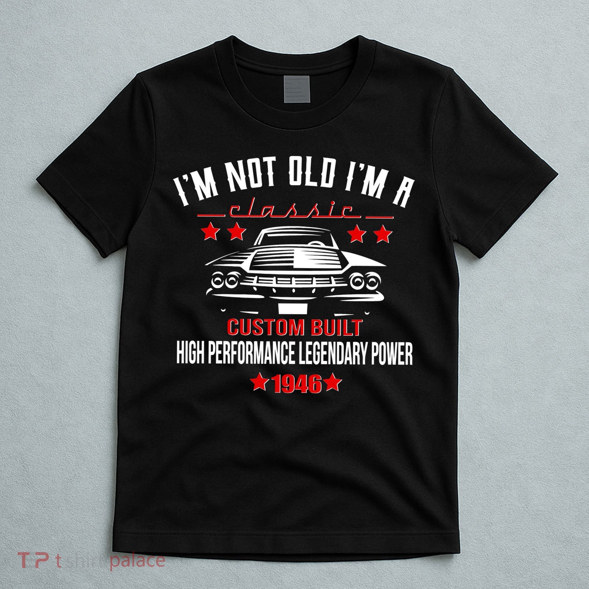 80th Birthday I'm Not Old I'm A Classic 1946 Custom Built High Performance Legendary Power T-Shirt