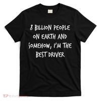 8 Billion People On Earth And IM The Best Driver Funny Joke T-Shirt thumb 0