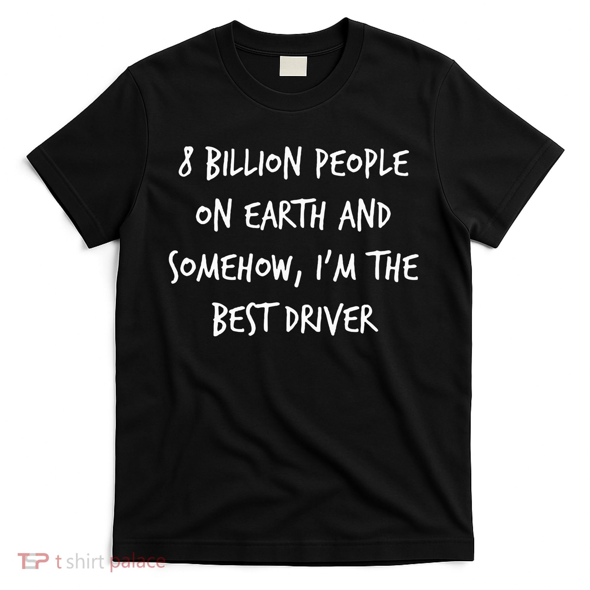 8 Billion People On Earth And IM The Best Driver Funny Joke T-Shirt